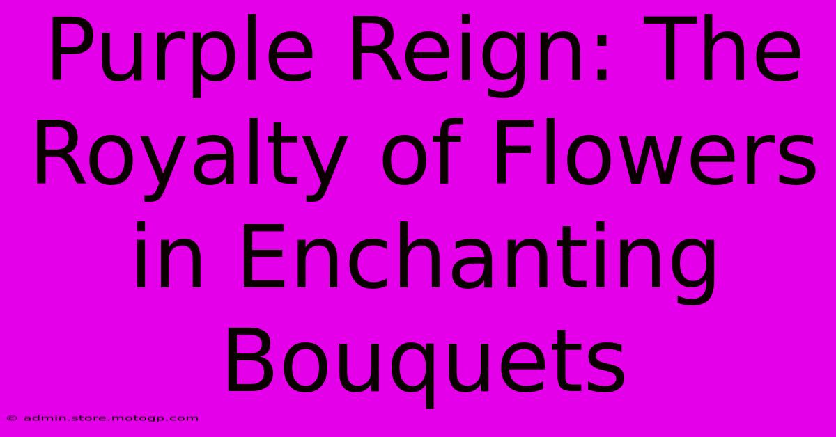 Purple Reign: The Royalty Of Flowers In Enchanting Bouquets