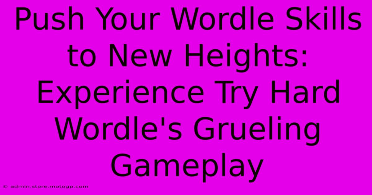 Push Your Wordle Skills To New Heights: Experience Try Hard Wordle's Grueling Gameplay