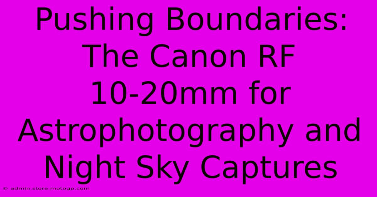 Pushing Boundaries: The Canon RF 10-20mm For Astrophotography And Night Sky Captures