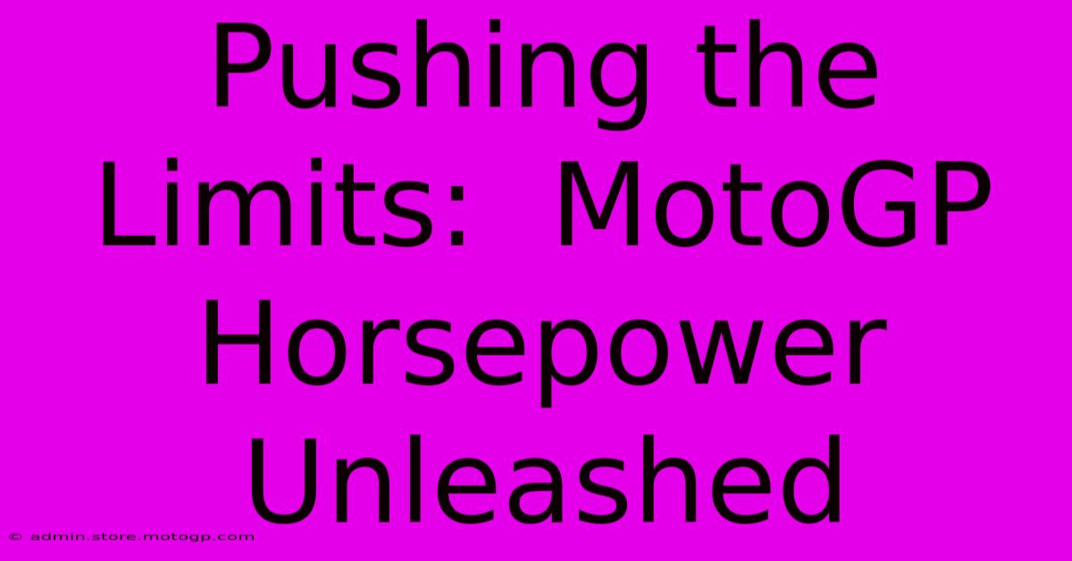 Pushing The Limits:  MotoGP Horsepower Unleashed