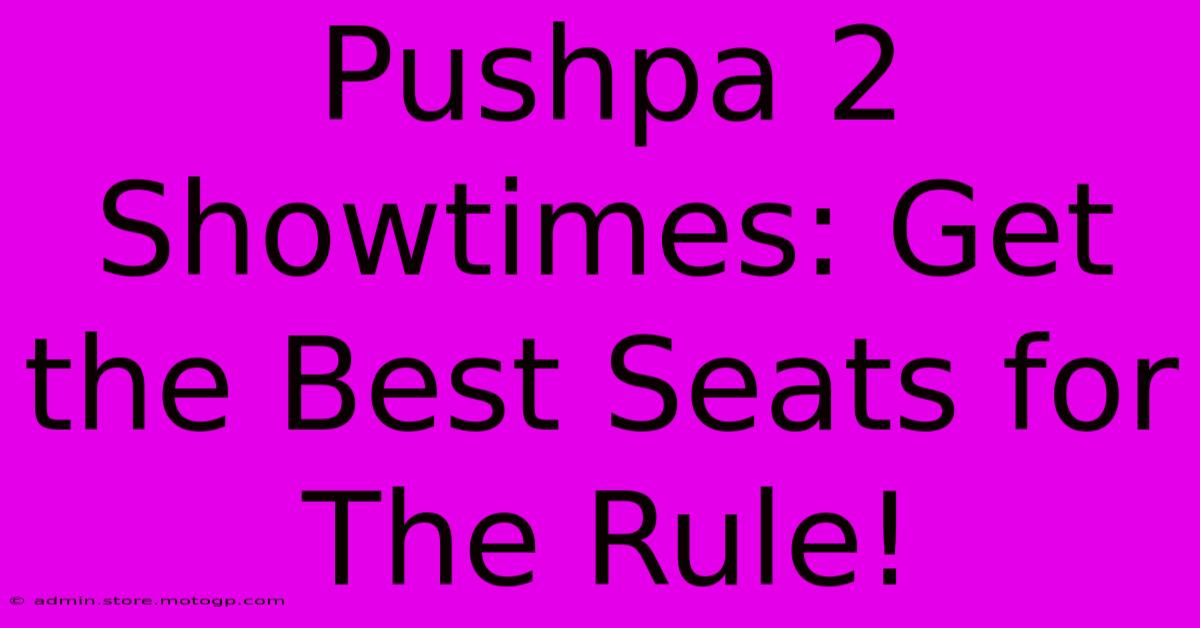 Pushpa 2 Showtimes: Get The Best Seats For The Rule!