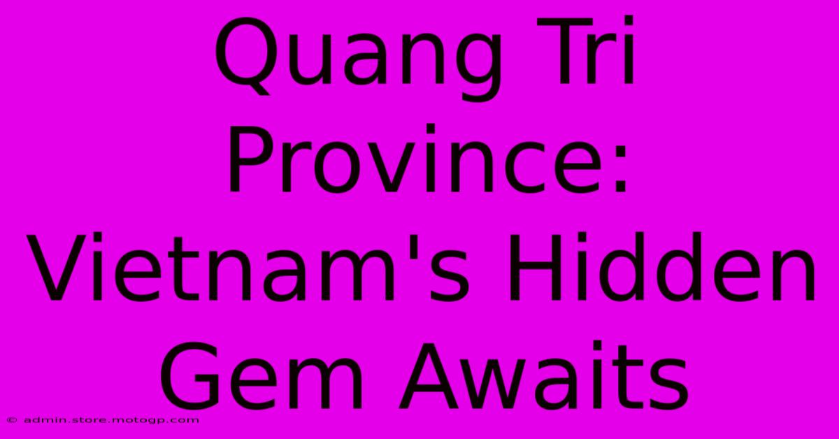 Quang Tri Province: Vietnam's Hidden Gem Awaits