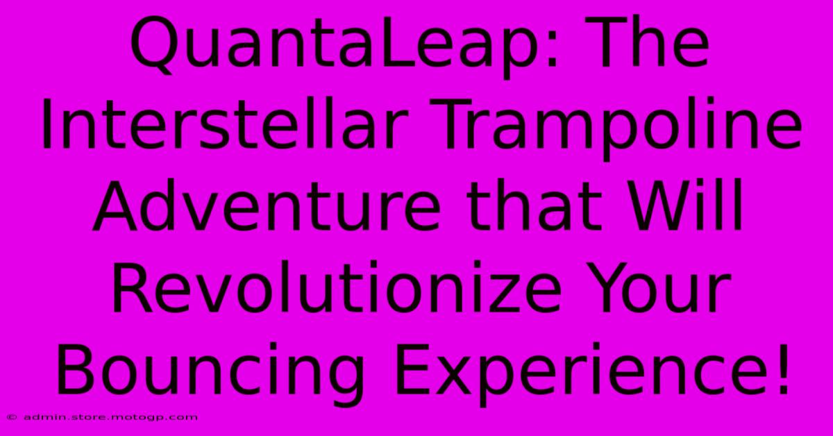 QuantaLeap: The Interstellar Trampoline Adventure That Will Revolutionize Your Bouncing Experience!