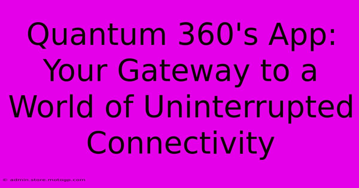 Quantum 360's App: Your Gateway To A World Of Uninterrupted Connectivity