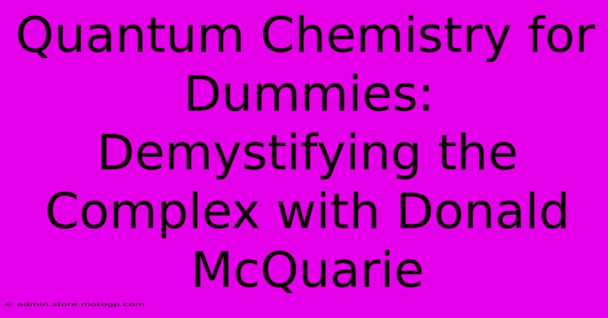 Quantum Chemistry For Dummies: Demystifying The Complex With Donald McQuarie