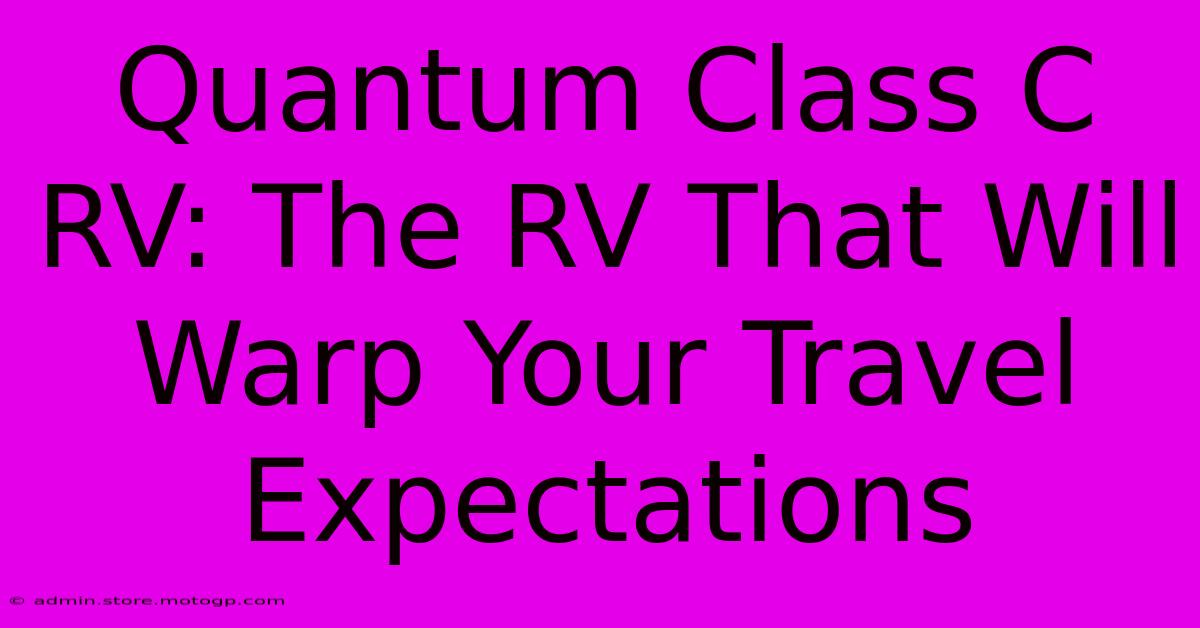 Quantum Class C RV: The RV That Will Warp Your Travel Expectations