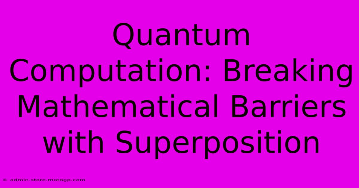 Quantum Computation: Breaking Mathematical Barriers With Superposition