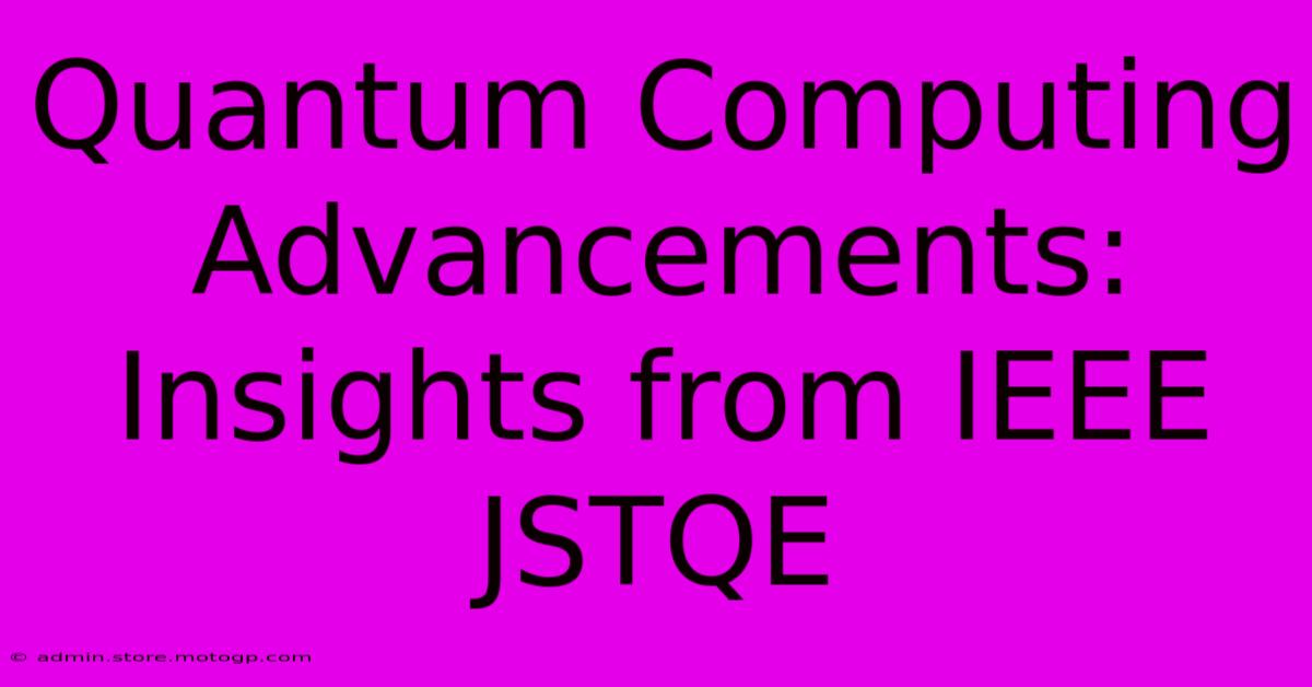 Quantum Computing Advancements: Insights From IEEE JSTQE