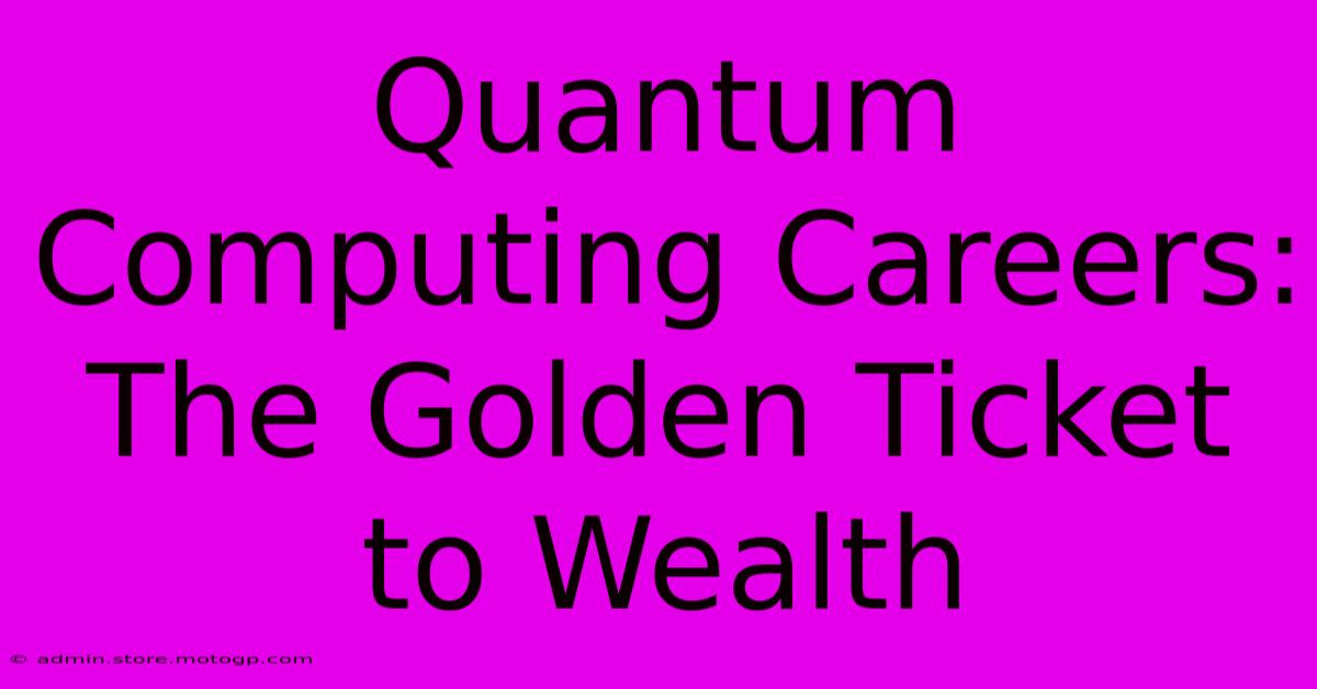 Quantum Computing Careers: The Golden Ticket To Wealth