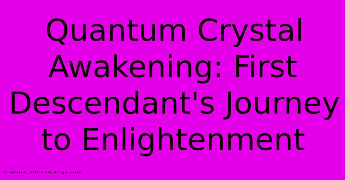 Quantum Crystal Awakening: First Descendant's Journey To Enlightenment