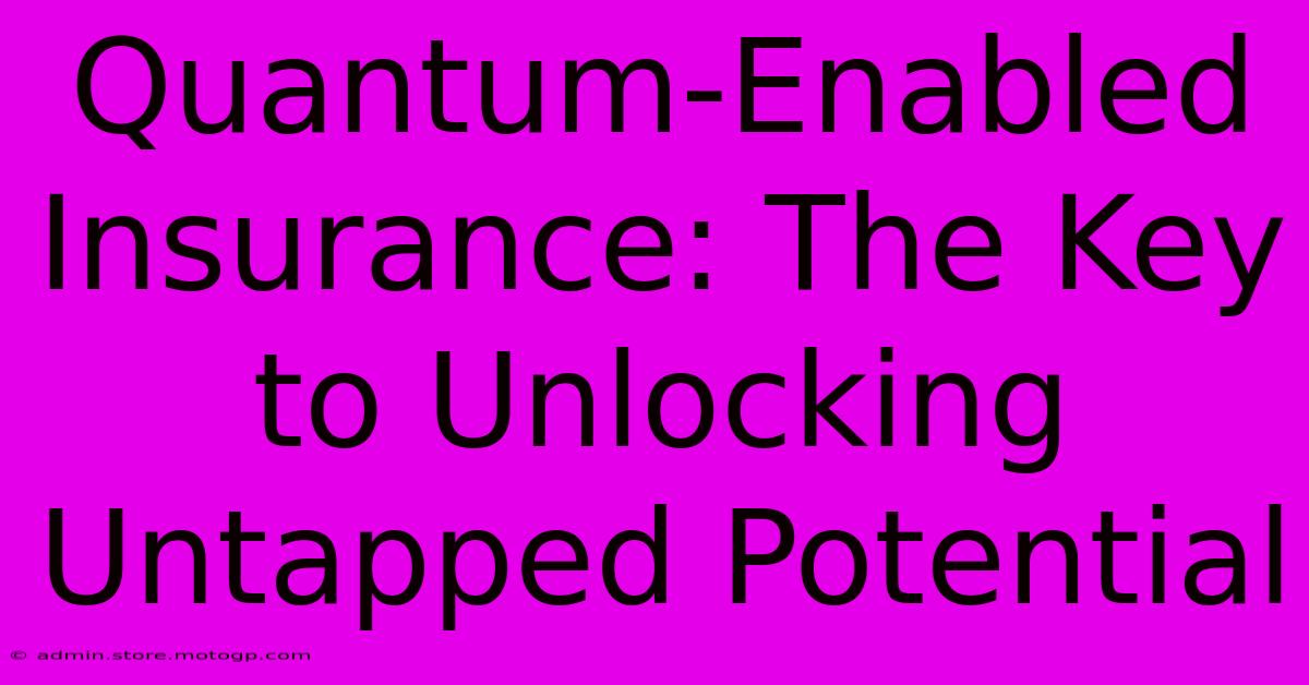 Quantum-Enabled Insurance: The Key To Unlocking Untapped Potential