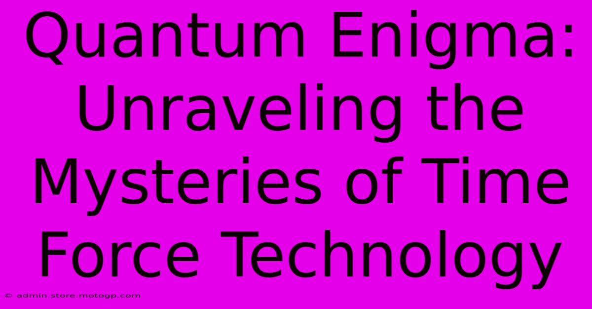 Quantum Enigma: Unraveling The Mysteries Of Time Force Technology