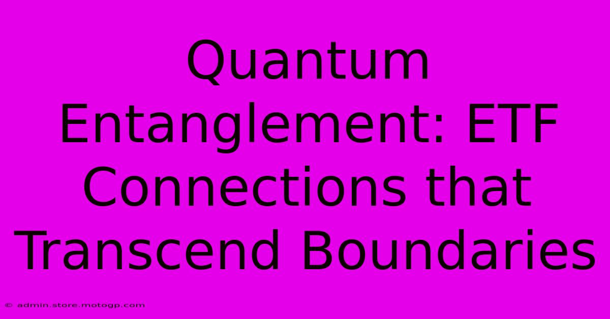 Quantum Entanglement: ETF Connections That Transcend Boundaries