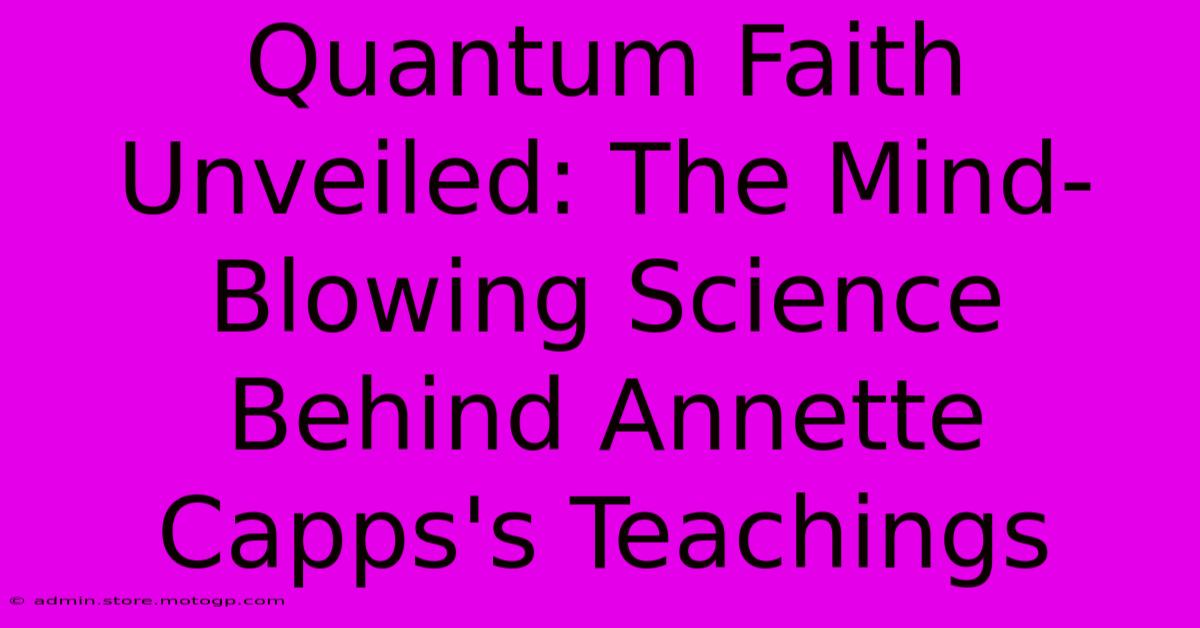 Quantum Faith Unveiled: The Mind-Blowing Science Behind Annette Capps's Teachings