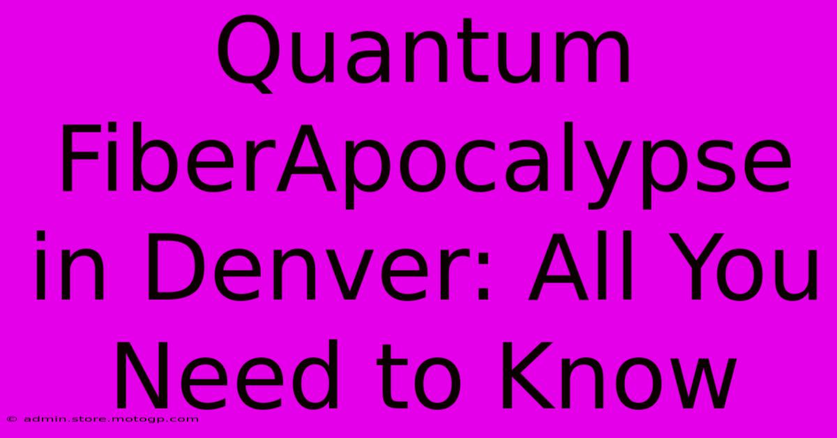 Quantum FiberApocalypse In Denver: All You Need To Know