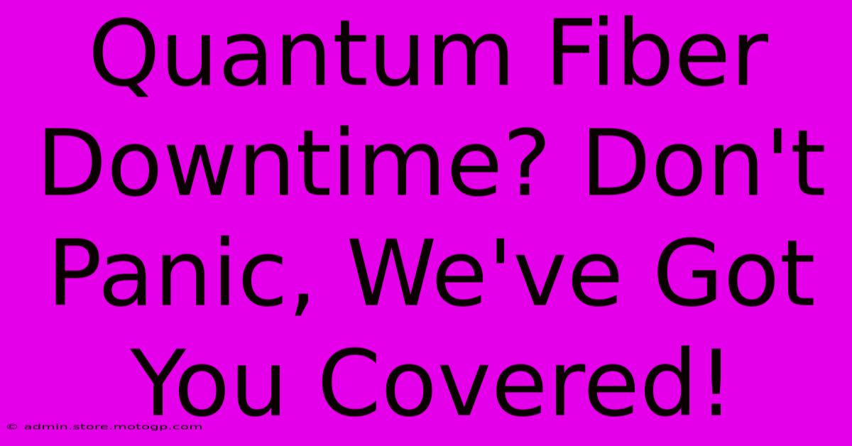 Quantum Fiber Downtime? Don't Panic, We've Got You Covered!