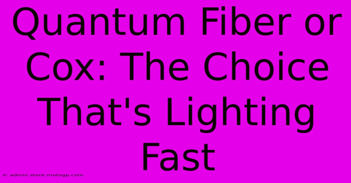 Quantum Fiber Or Cox: The Choice That's Lighting Fast