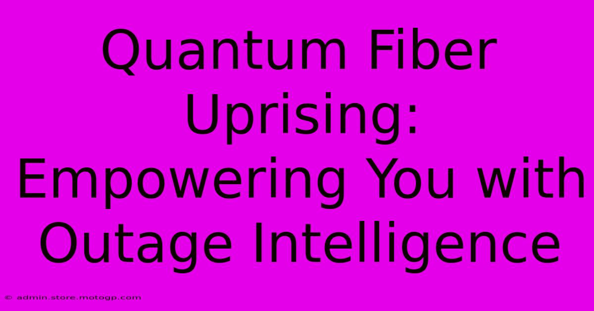 Quantum Fiber Uprising: Empowering You With Outage Intelligence