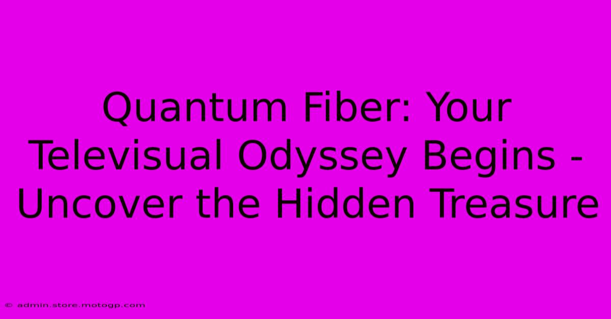 Quantum Fiber: Your Televisual Odyssey Begins - Uncover The Hidden Treasure