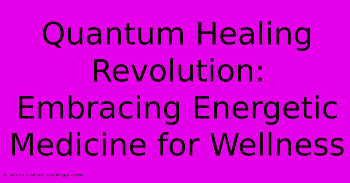 Quantum Healing Revolution: Embracing Energetic Medicine For Wellness