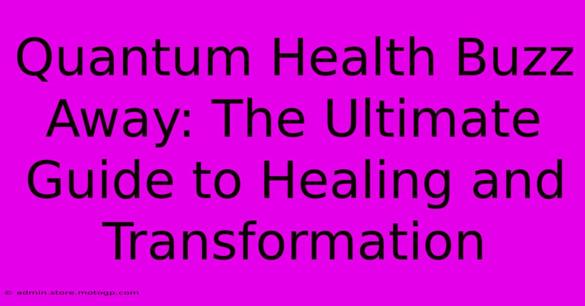 Quantum Health Buzz Away: The Ultimate Guide To Healing And Transformation