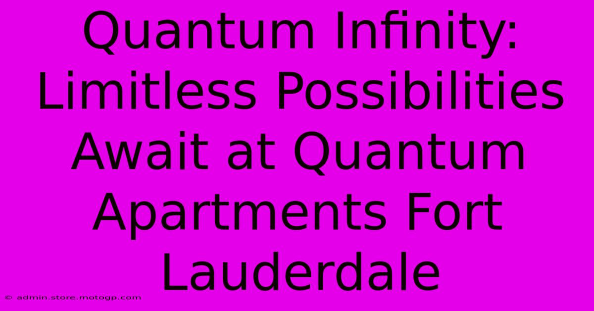 Quantum Infinity: Limitless Possibilities Await At Quantum Apartments Fort Lauderdale