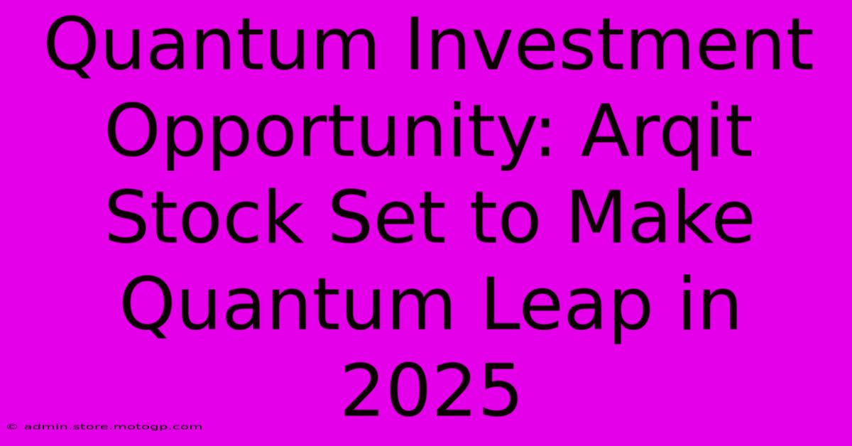 Quantum Investment Opportunity: Arqit Stock Set To Make Quantum Leap In 2025