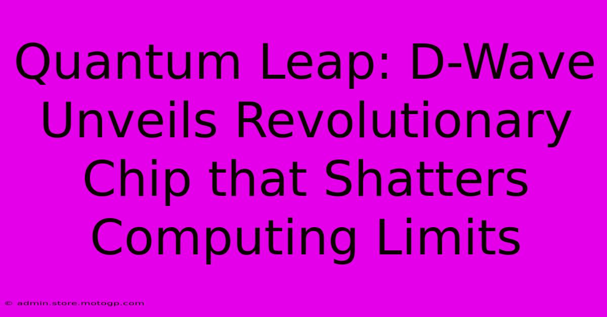 Quantum Leap: D-Wave Unveils Revolutionary Chip That Shatters Computing Limits