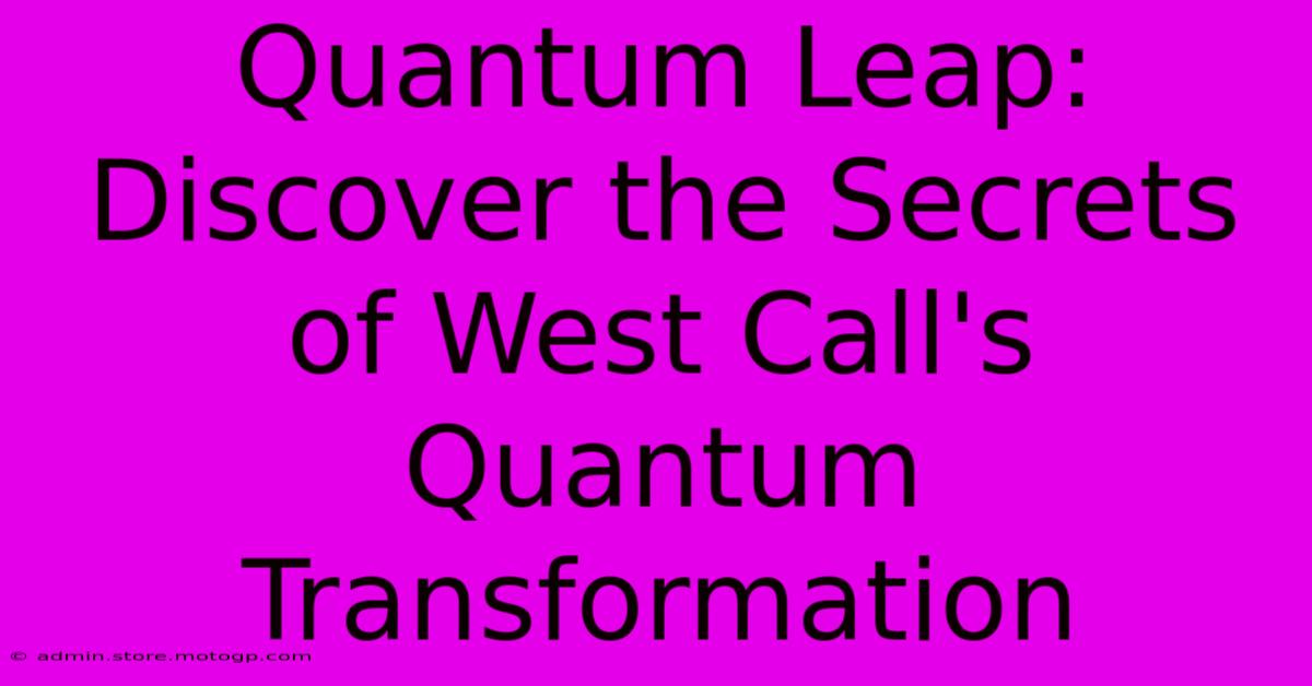 Quantum Leap: Discover The Secrets Of West Call's Quantum Transformation