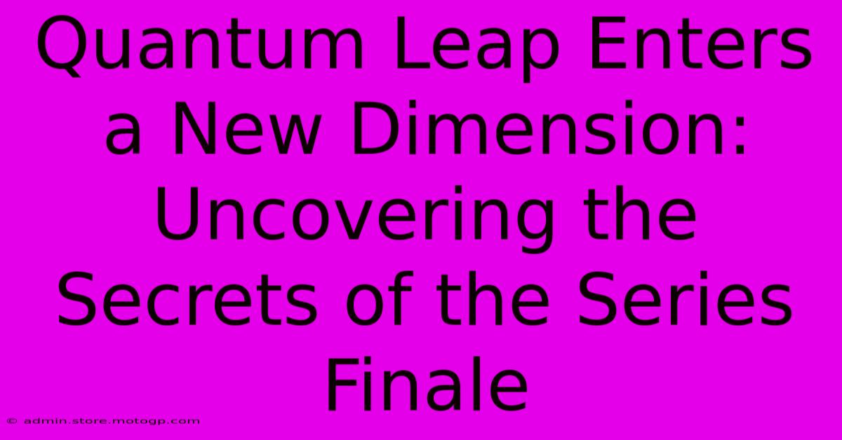 Quantum Leap Enters A New Dimension: Uncovering The Secrets Of The Series Finale