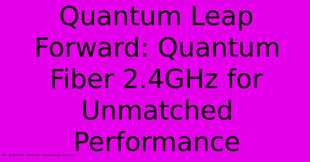 Quantum Leap Forward: Quantum Fiber 2.4GHz For Unmatched Performance