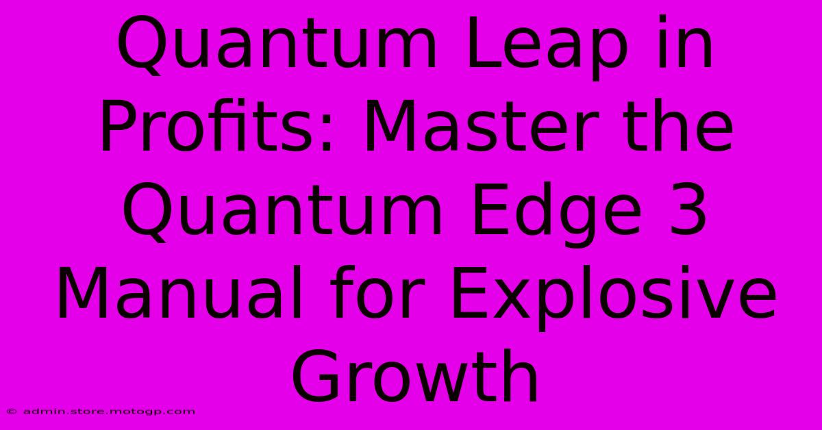 Quantum Leap In Profits: Master The Quantum Edge 3 Manual For Explosive Growth