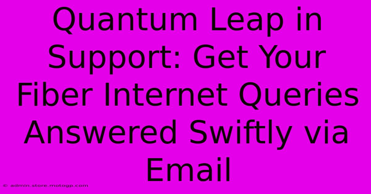 Quantum Leap In Support: Get Your Fiber Internet Queries Answered Swiftly Via Email