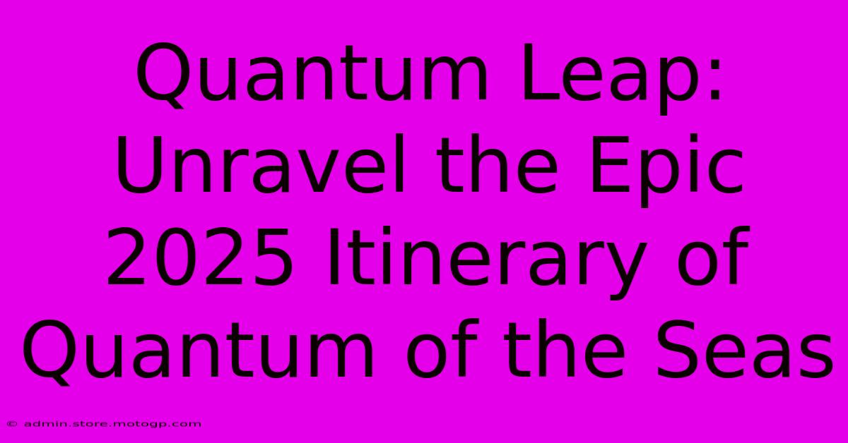 Quantum Leap: Unravel The Epic 2025 Itinerary Of Quantum Of The Seas