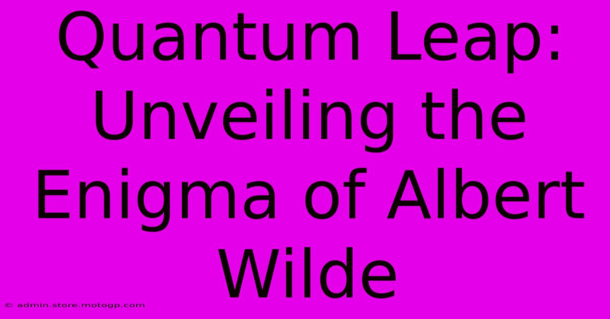 Quantum Leap: Unveiling The Enigma Of Albert Wilde