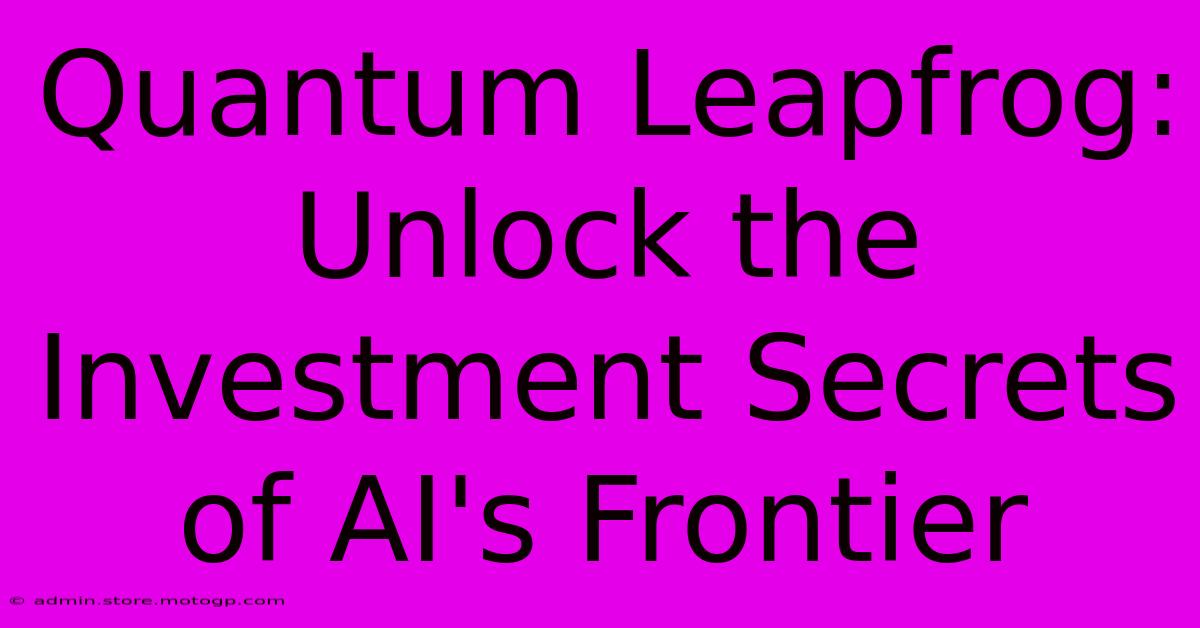 Quantum Leapfrog: Unlock The Investment Secrets Of AI's Frontier