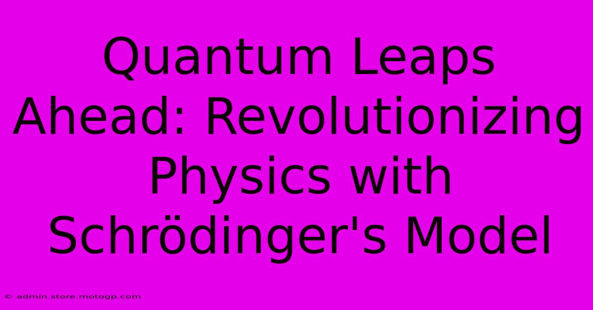 Quantum Leaps Ahead: Revolutionizing Physics With Schrödinger's Model