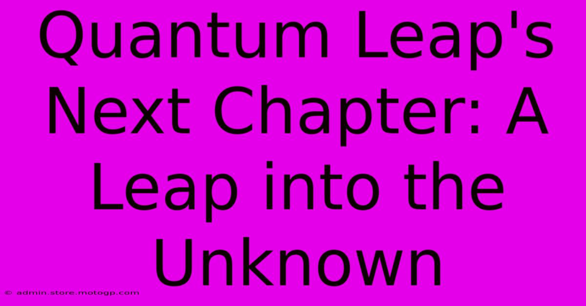 Quantum Leap's Next Chapter: A Leap Into The Unknown