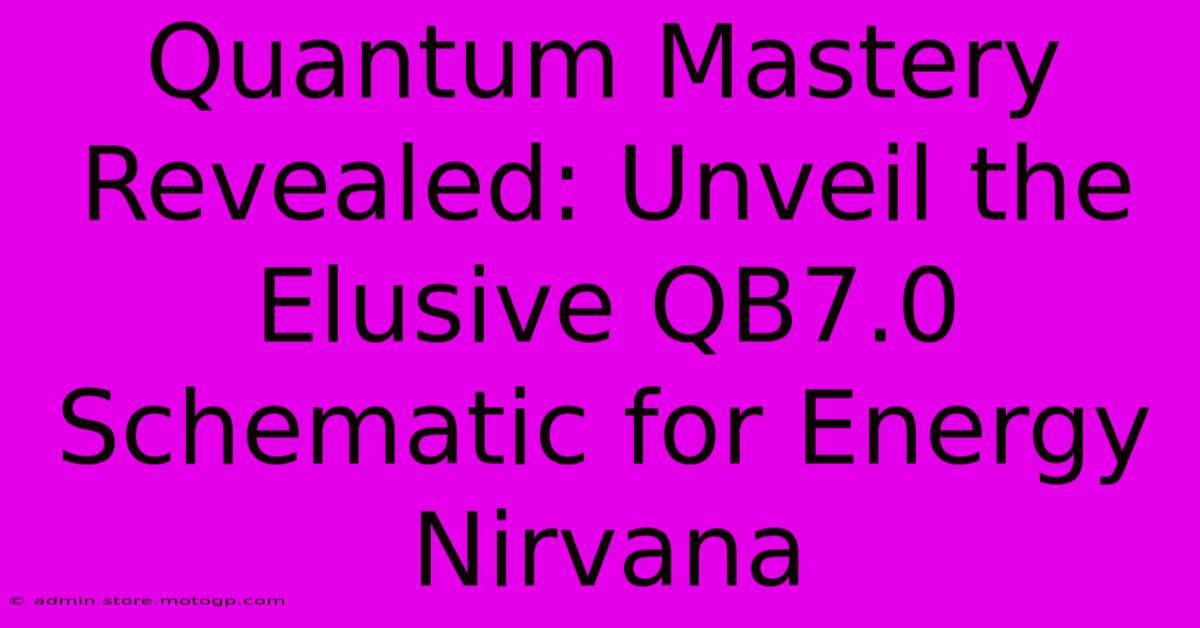 Quantum Mastery Revealed: Unveil The Elusive QB7.0 Schematic For Energy Nirvana