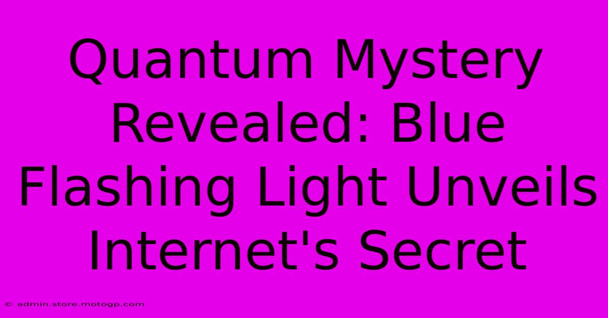 Quantum Mystery Revealed: Blue Flashing Light Unveils Internet's Secret