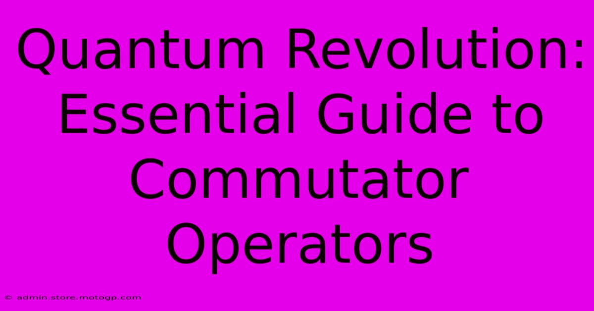 Quantum Revolution: Essential Guide To Commutator Operators