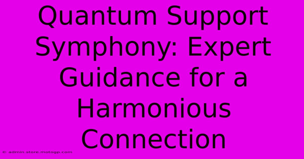 Quantum Support Symphony: Expert Guidance For A Harmonious Connection