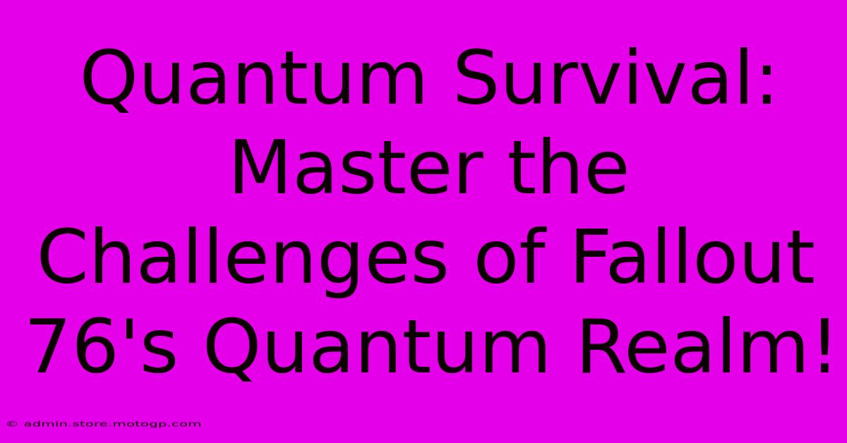 Quantum Survival: Master The Challenges Of Fallout 76's Quantum Realm!