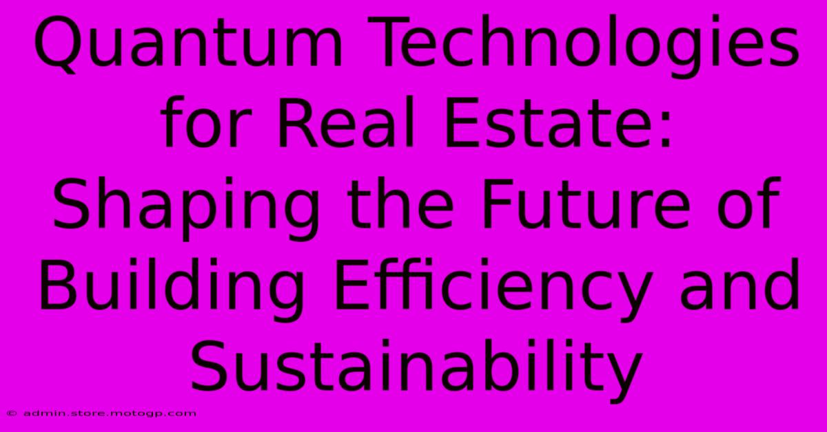 Quantum Technologies For Real Estate: Shaping The Future Of Building Efficiency And Sustainability