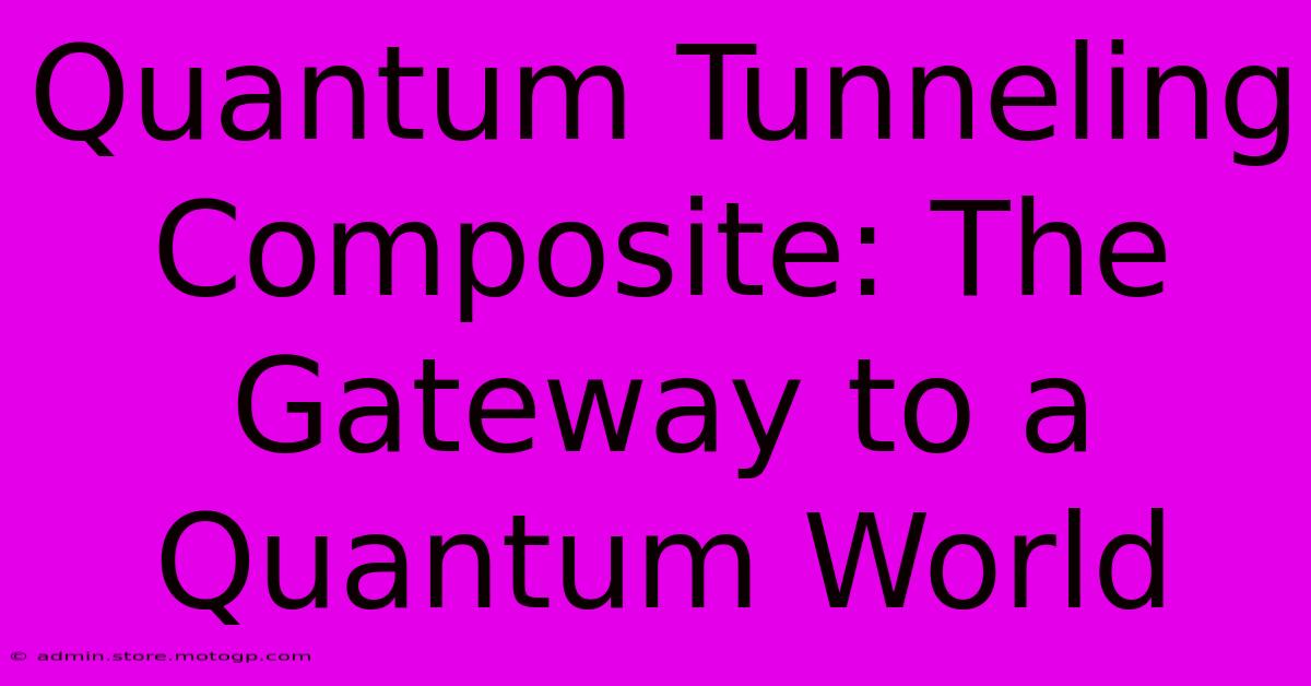 Quantum Tunneling Composite: The Gateway To A Quantum World