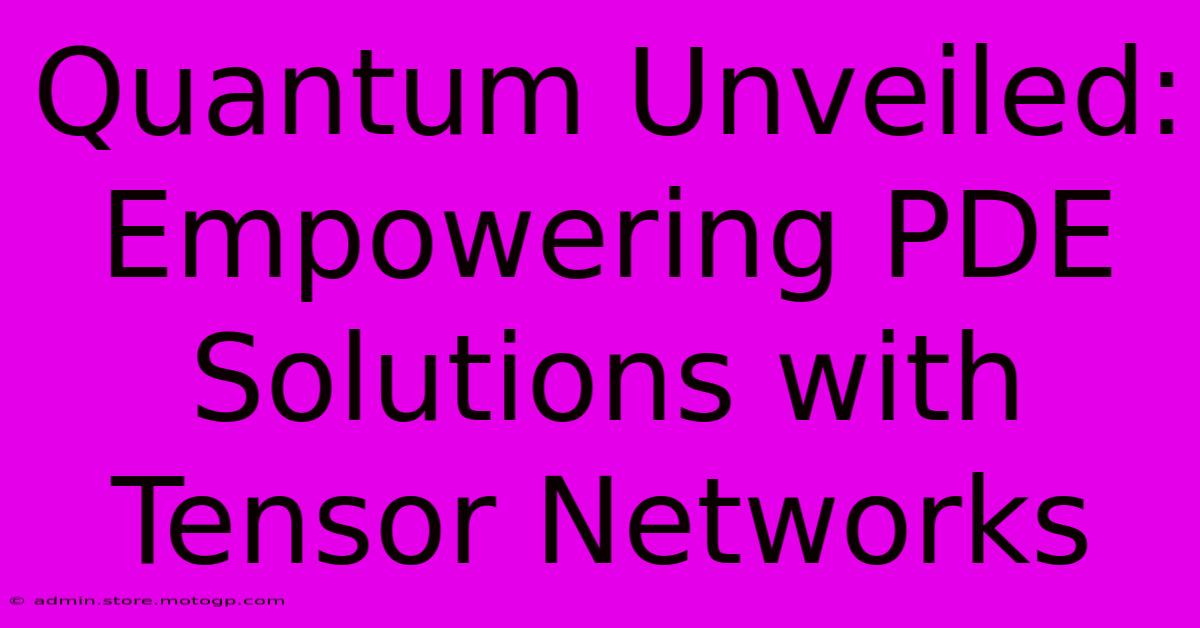 Quantum Unveiled: Empowering PDE Solutions With Tensor Networks