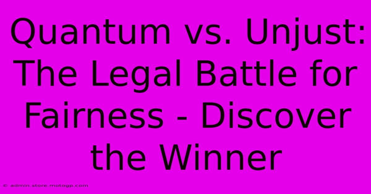 Quantum Vs. Unjust: The Legal Battle For Fairness - Discover The Winner