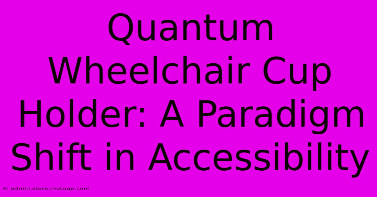 Quantum Wheelchair Cup Holder: A Paradigm Shift In Accessibility