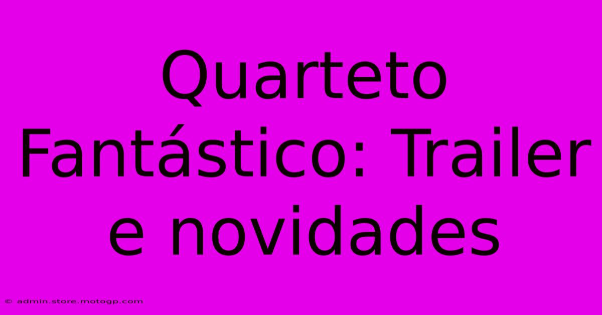 Quarteto Fantástico: Trailer E Novidades