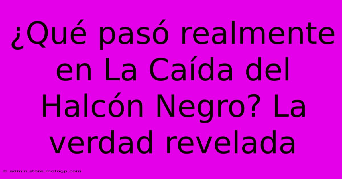 ¿Qué Pasó Realmente En La Caída Del Halcón Negro? La Verdad Revelada